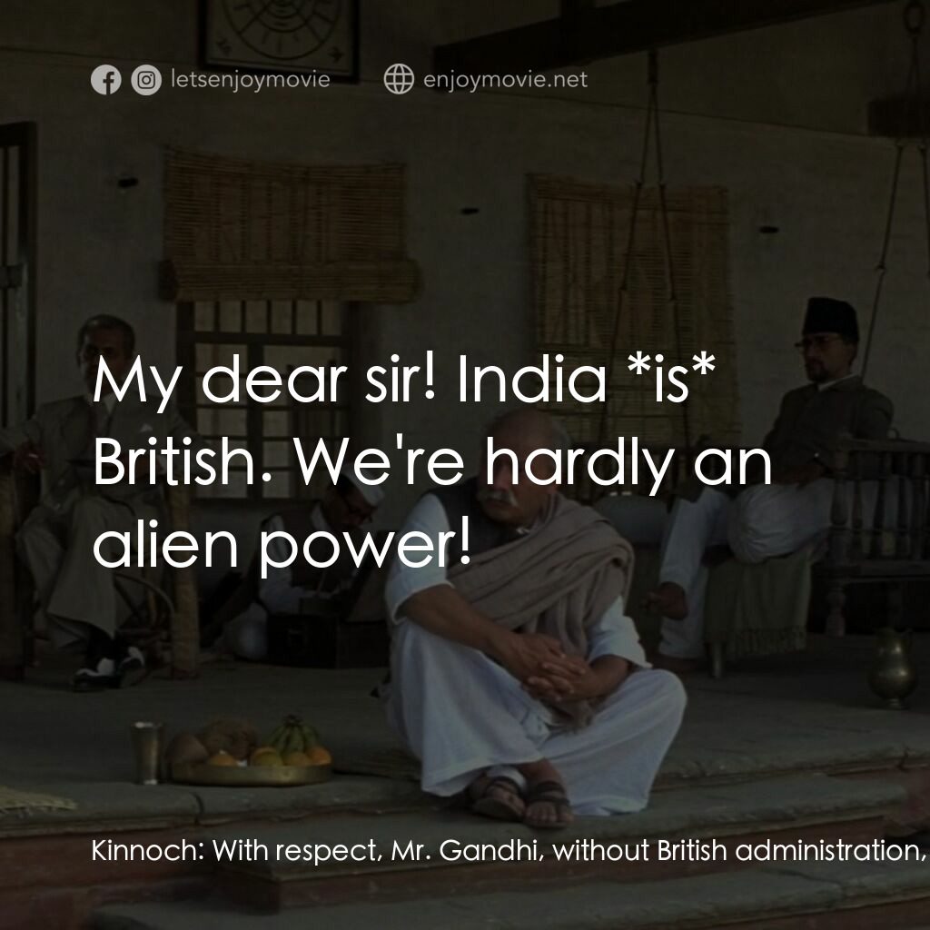 甘地傳電影對白：Kinnoch:  With respect, Mr. Gandhi, without British administration, this country 