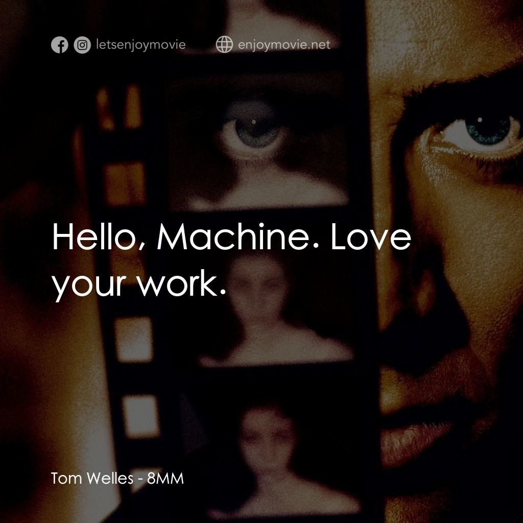 Eight Millimeter電影對白：Tom Welles: Hello, Machine. Love your work.