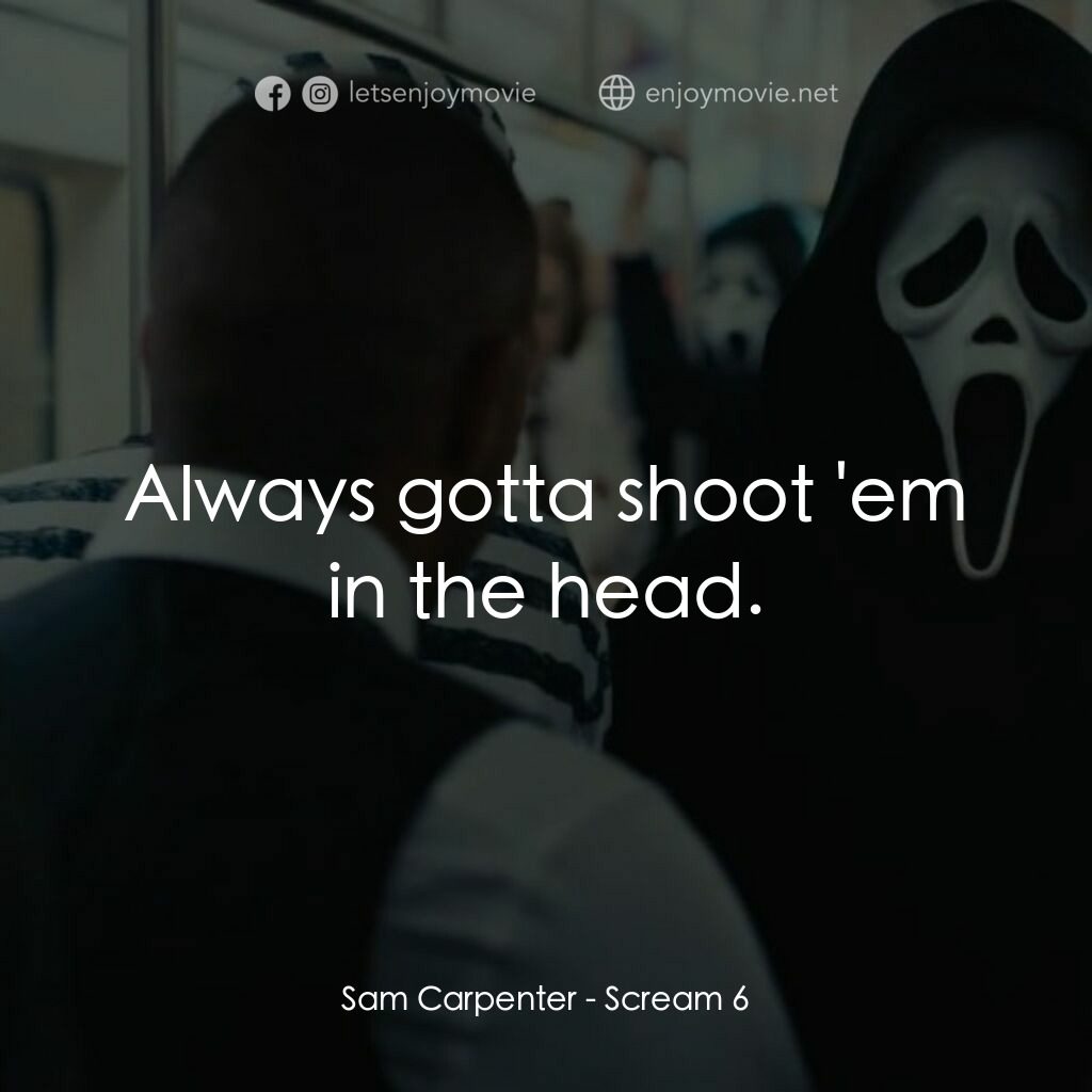 奪命狂呼 6電影對白：Sam Carpenter:  Always gotta shoot 'em in the head.