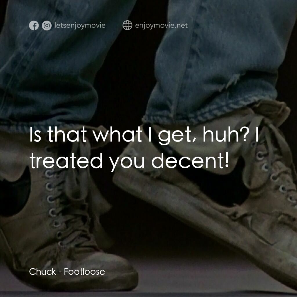 渾身是勁電影對白：Chuck:  Is that what I get, huh? I treated you decent!