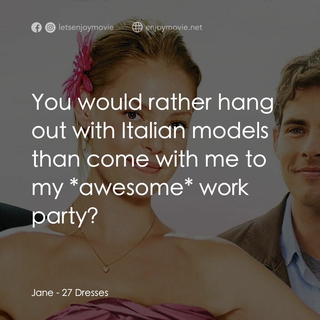 27 宜嫁電影對白：Jane:  You would rather hang out with Italian models than come with me to my *awe