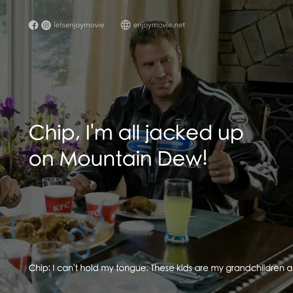 王牌飆風電影對白：Chip:  I can't hold my tongue. These kids are my grandchildren and you are raisin