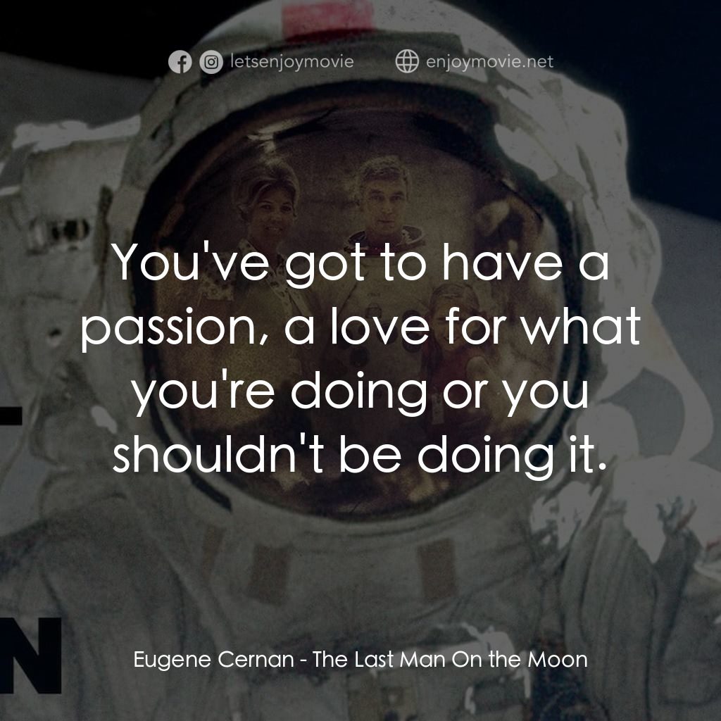 《終極登月者》經典台詞：Eugene Cernan: You've got to have a passion, a ...