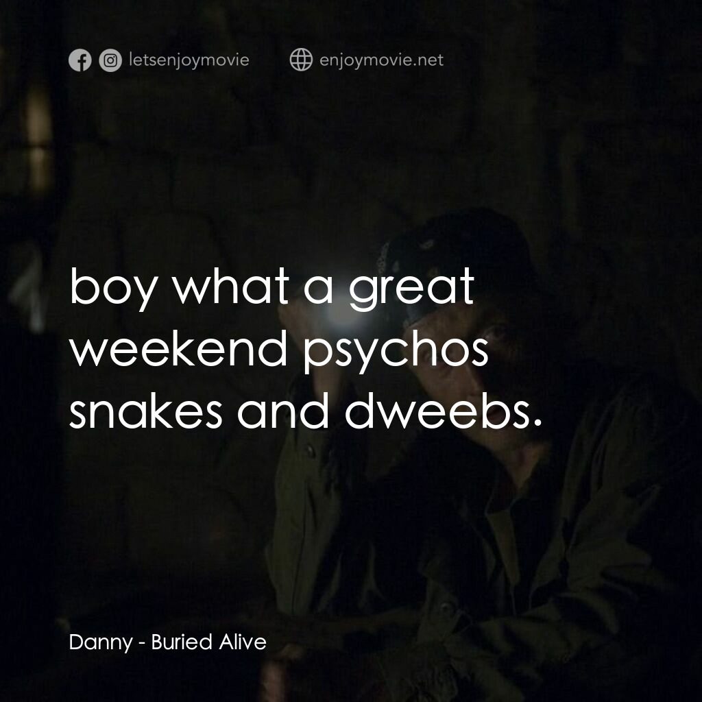 活埋電影對白：Danny:  boy what a great weekend psychos snakes and dweebs.