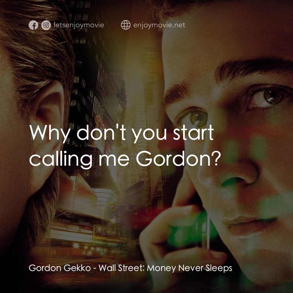 華爾街之金融大鱷電影對白：Gordon Gekko: Why don't you start calling me Gordon?