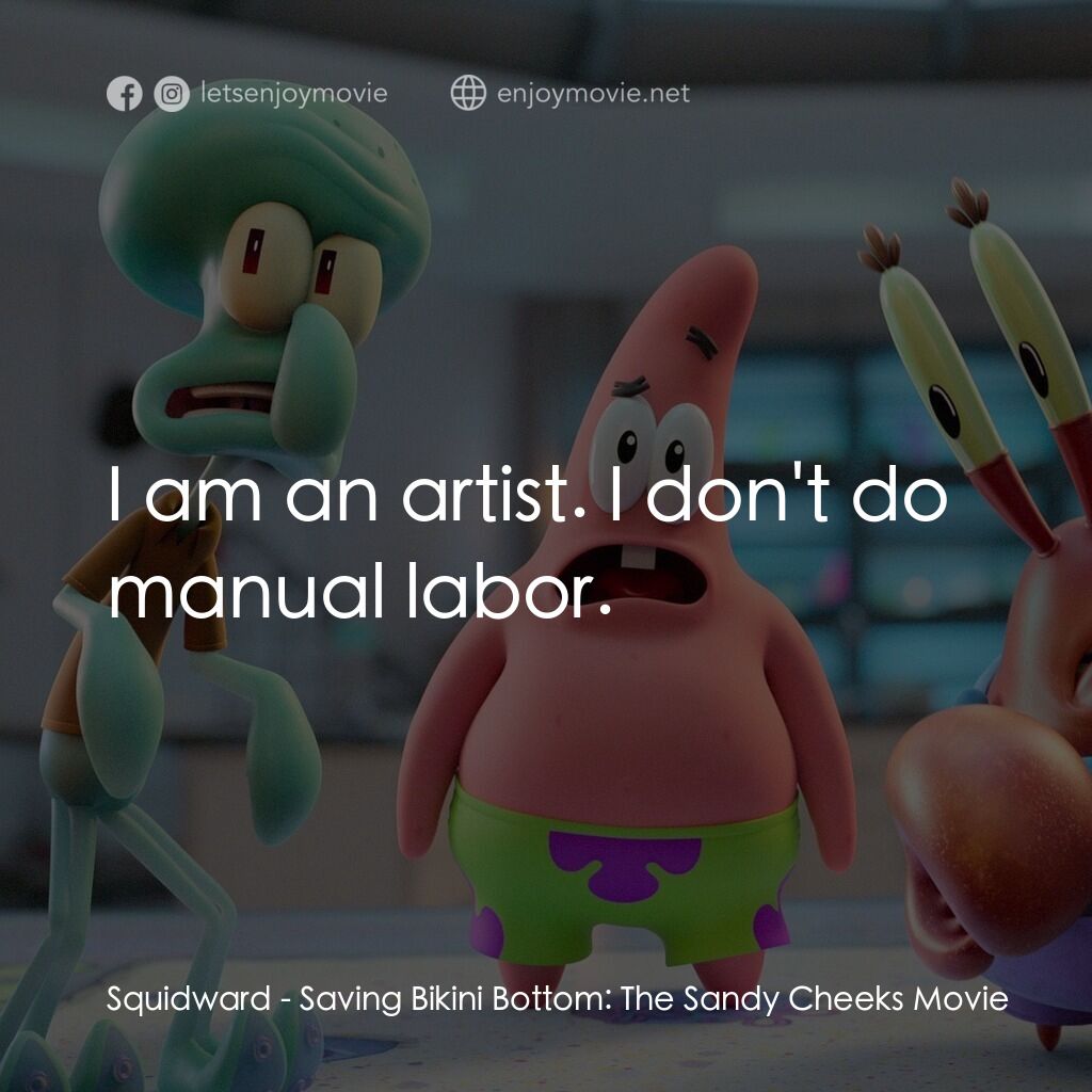 珊迪大電影：拯救比奇堡電影對白：Squidward:  I am an artist. I don't do manual labor.