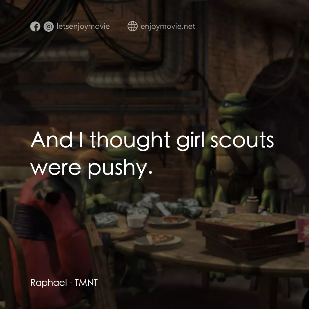 忍者龜：炫風再起電影對白：Raphael: And I thought girl scouts were pushy.