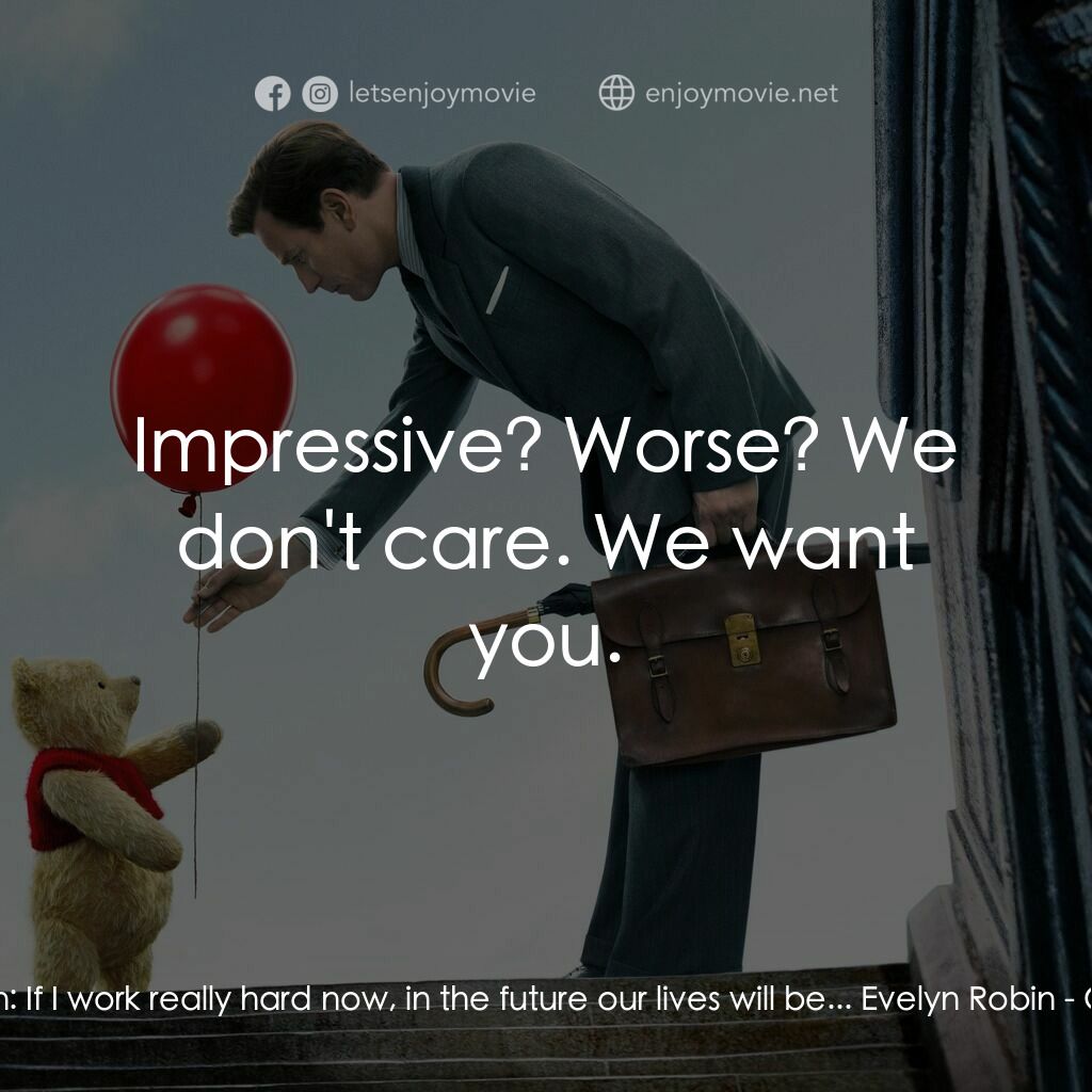 維尼與我電影對白：Christopher Robin:  If I work really hard now, in the future our lives will be...