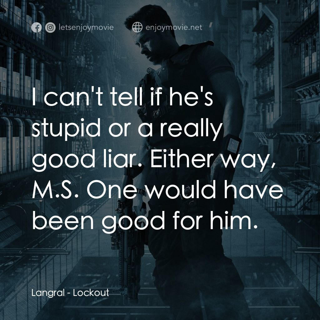 拯救太空1號電影對白：Langral: I can't tell if he's stupid or a really good liar. Either way, M.S. One 