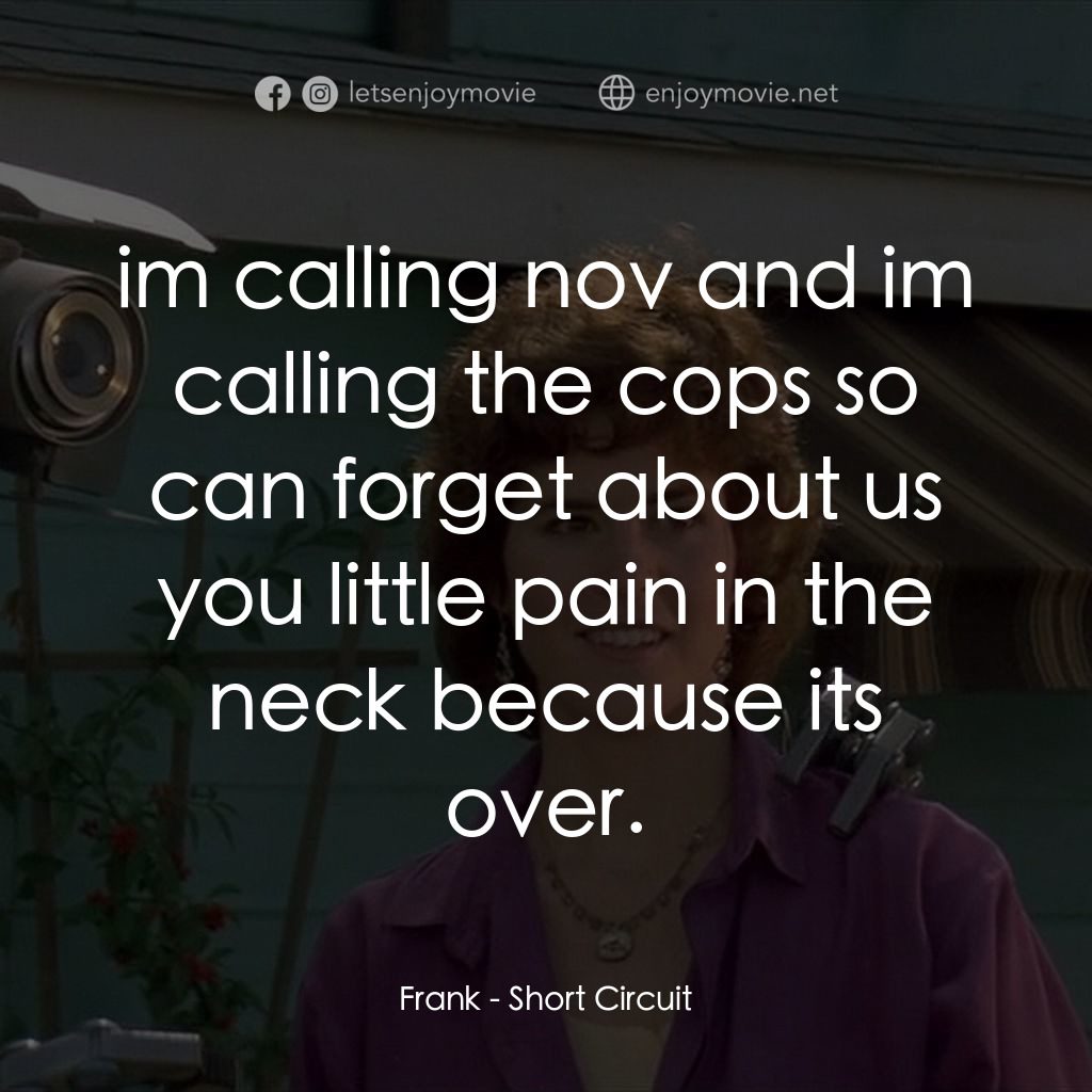 霹靂五號電影對白：Frank: im calling nov and im calling the cops so can forget about us you little p