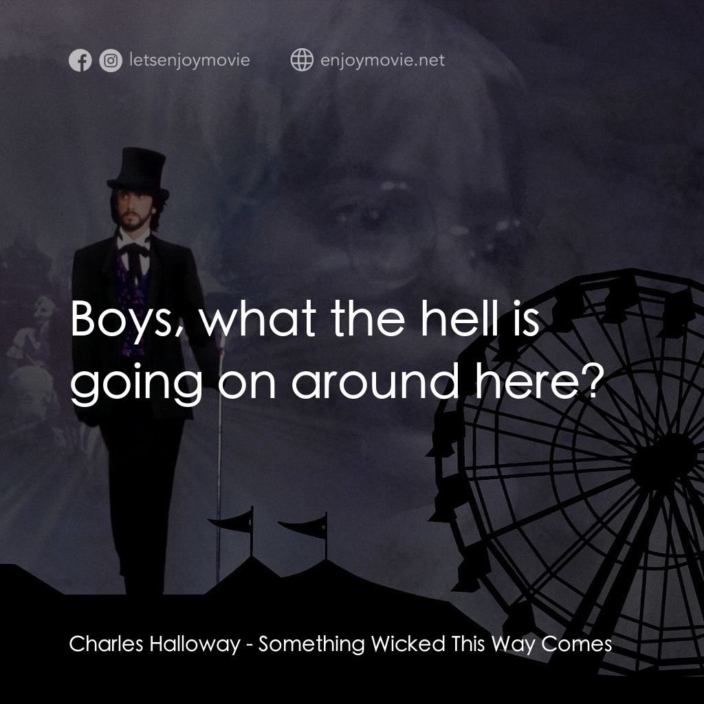 魔法嘉年華電影對白：Charles Halloway: Boys, what the hell is going on around here?