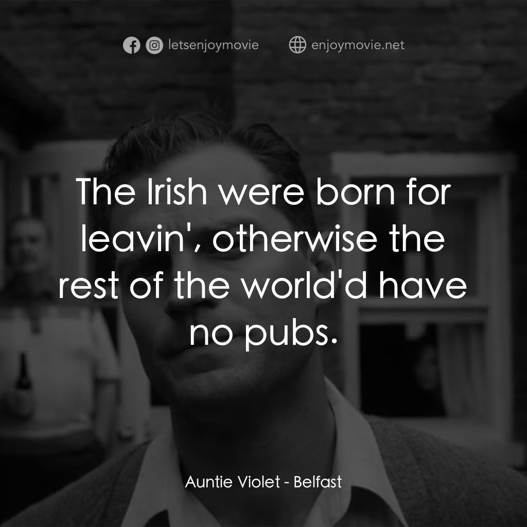 貝爾法斯特經典對白：Auntie Violet: The Irish were born for leavin', otherwise the rest of the world'd have no pub
