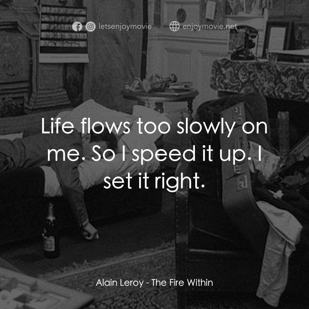 鬼火電影對白：Alain Leroy: Life flows too slowly on me. So I speed it up. I set it right.