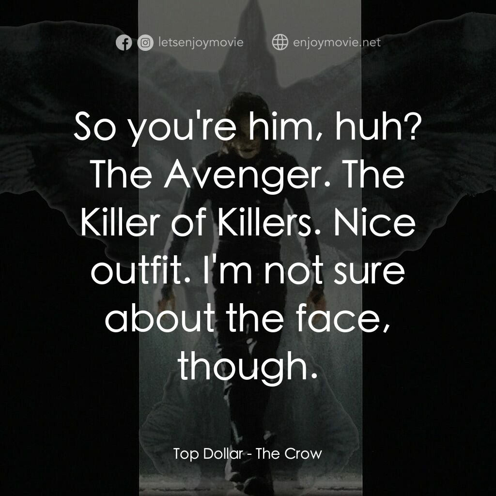 龍族戰神電影對白：Top Dollar:  So you're him, huh? The Avenger. The Killer of Killers. Nice outfit.