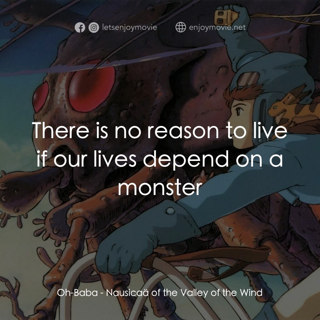 風之谷電影對白：Oh-Baba:  There is no reason to live if our lives depend on a monster