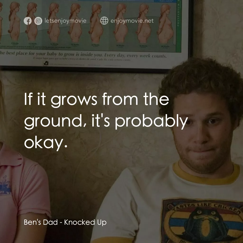 好孕臨門電影對白：Ben's Dad:  If it grows from the ground, it's probably okay.