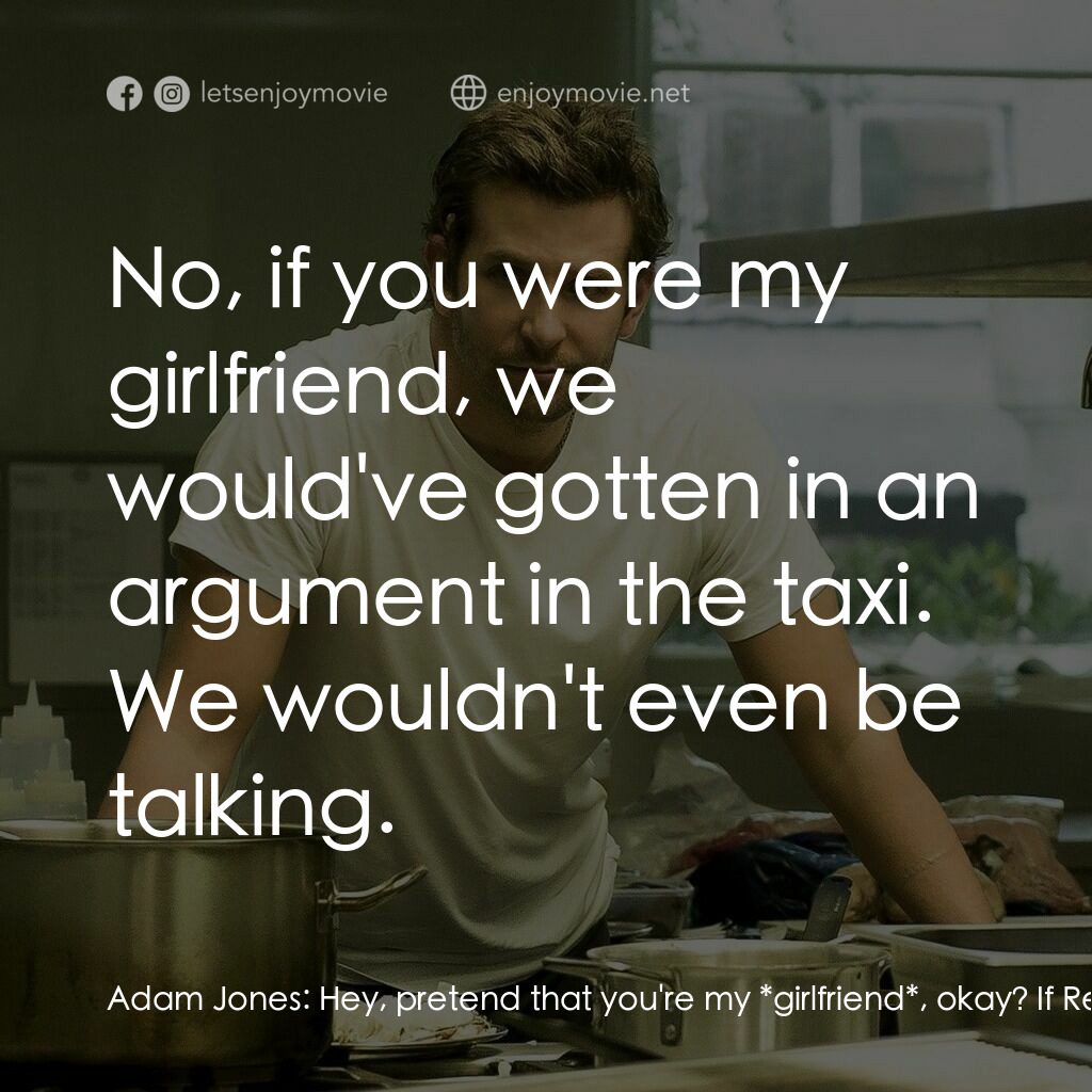 摘星廚神電影對白：Adam Jones:  Hey, pretend that you're my *girlfriend*, okay? If Reece knows who y