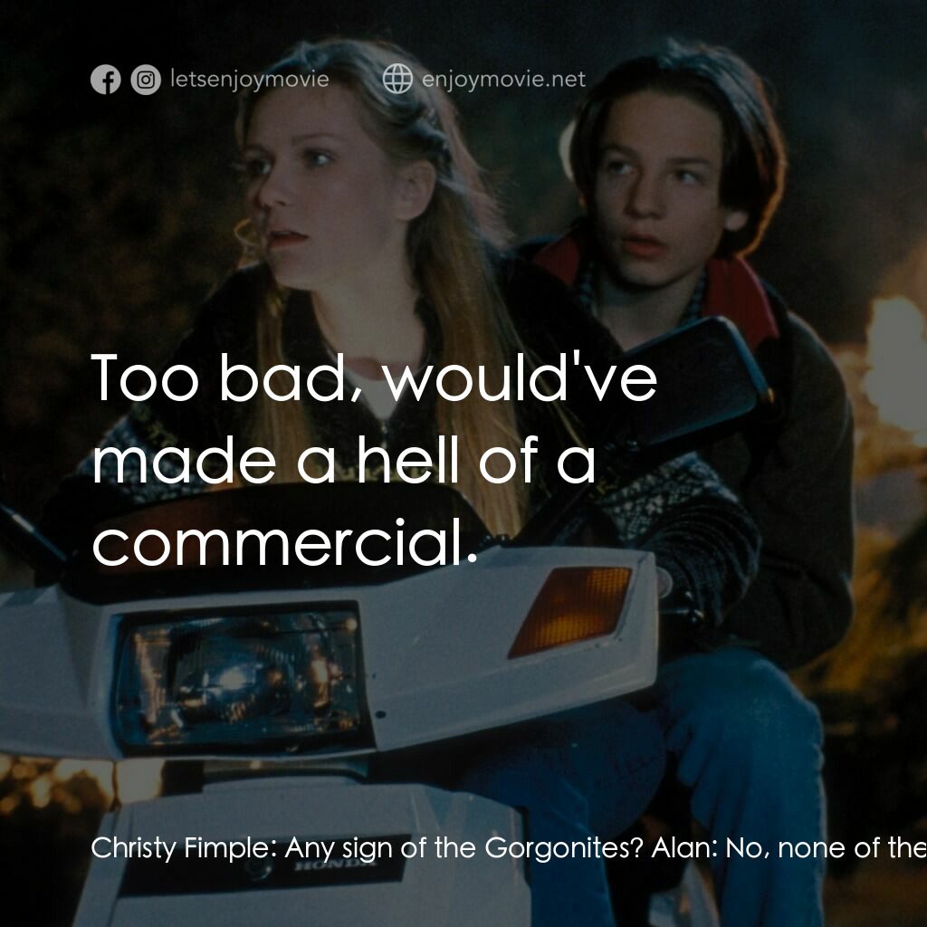 晶兵總動員電影對白：Christy Fimple:  Any sign of the Gorgonites? Alan:  No, none of them. Phil Fimple