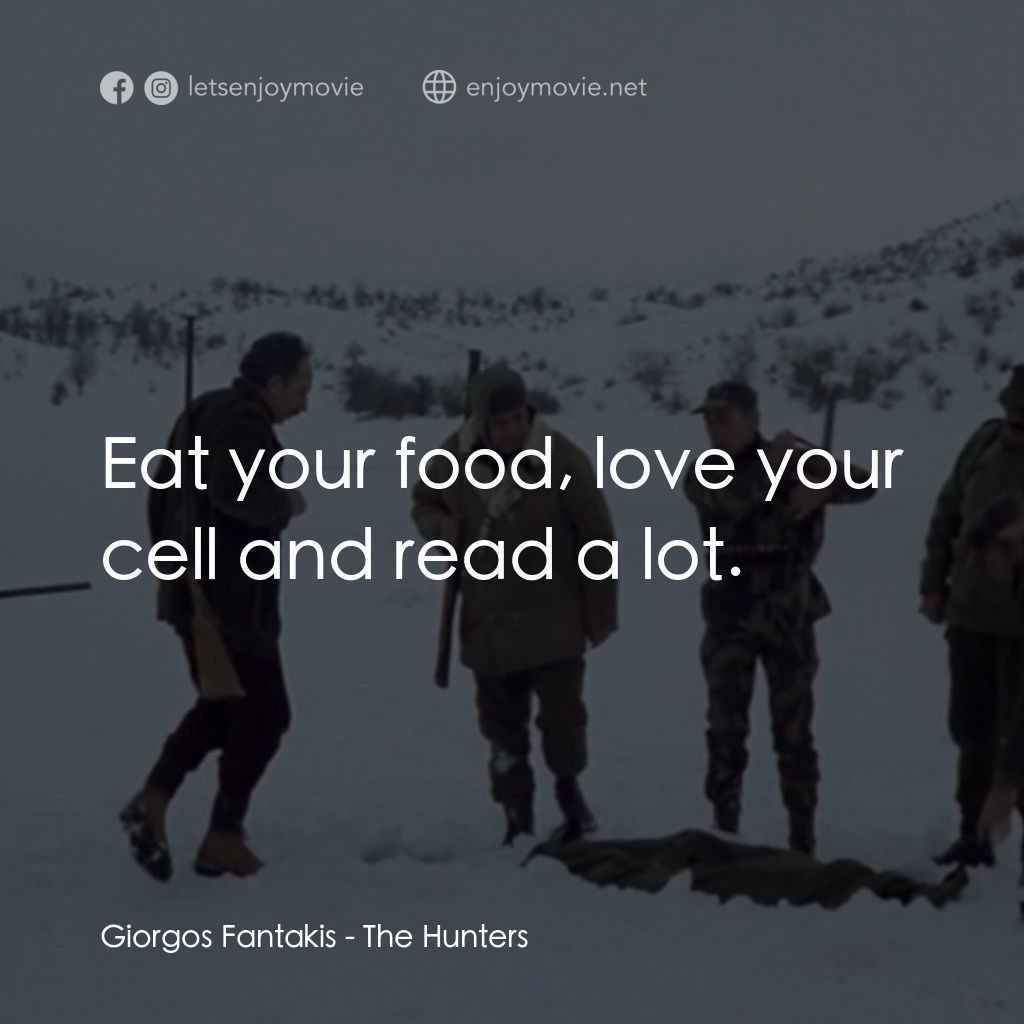 獵人經典對白：Giorgos Fantakis: Eat your food, love your cell and read a lot.