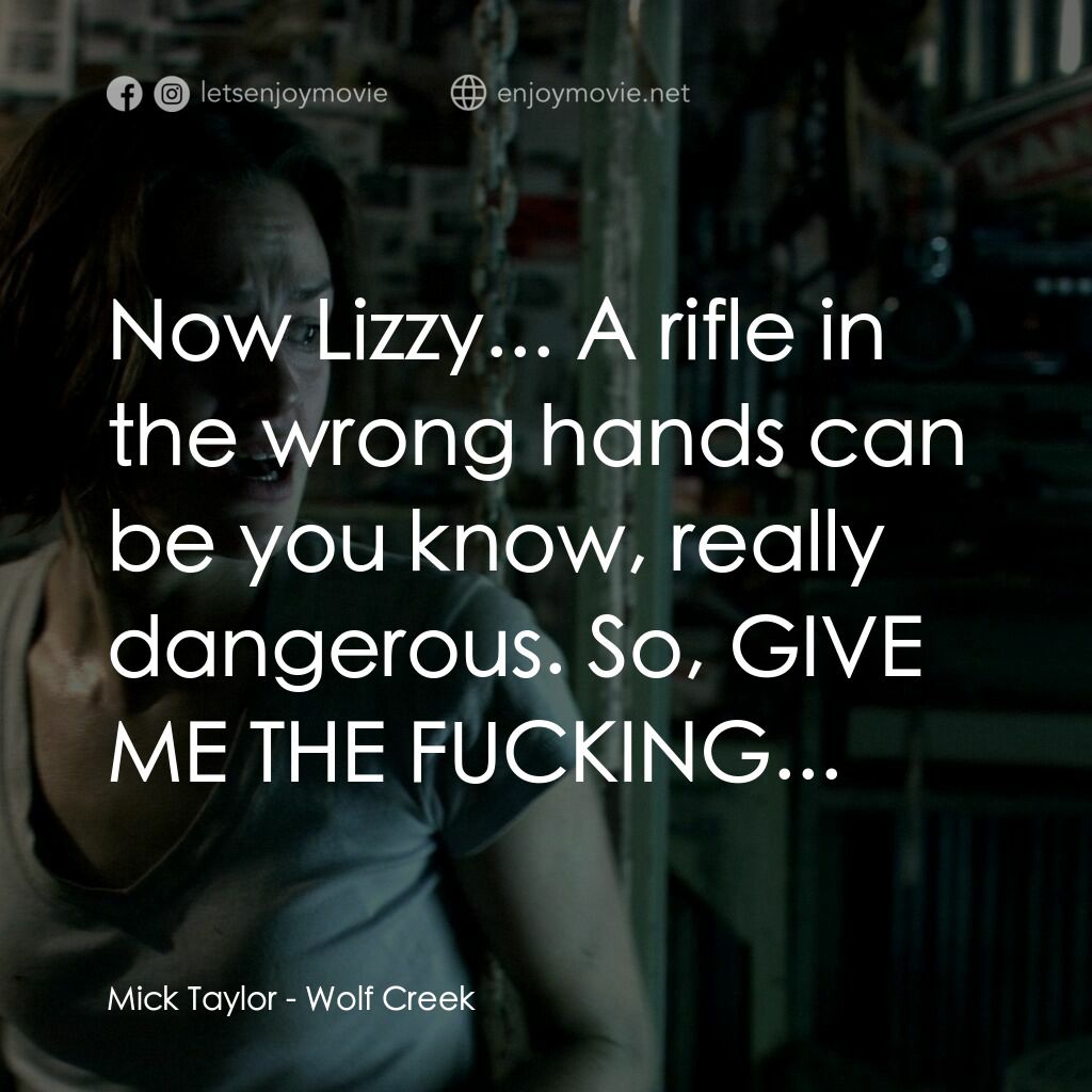 鬼哭狼嚎電影對白：Mick Taylor:  Now Lizzy... A rifle in the wrong hands can be you know, really dan