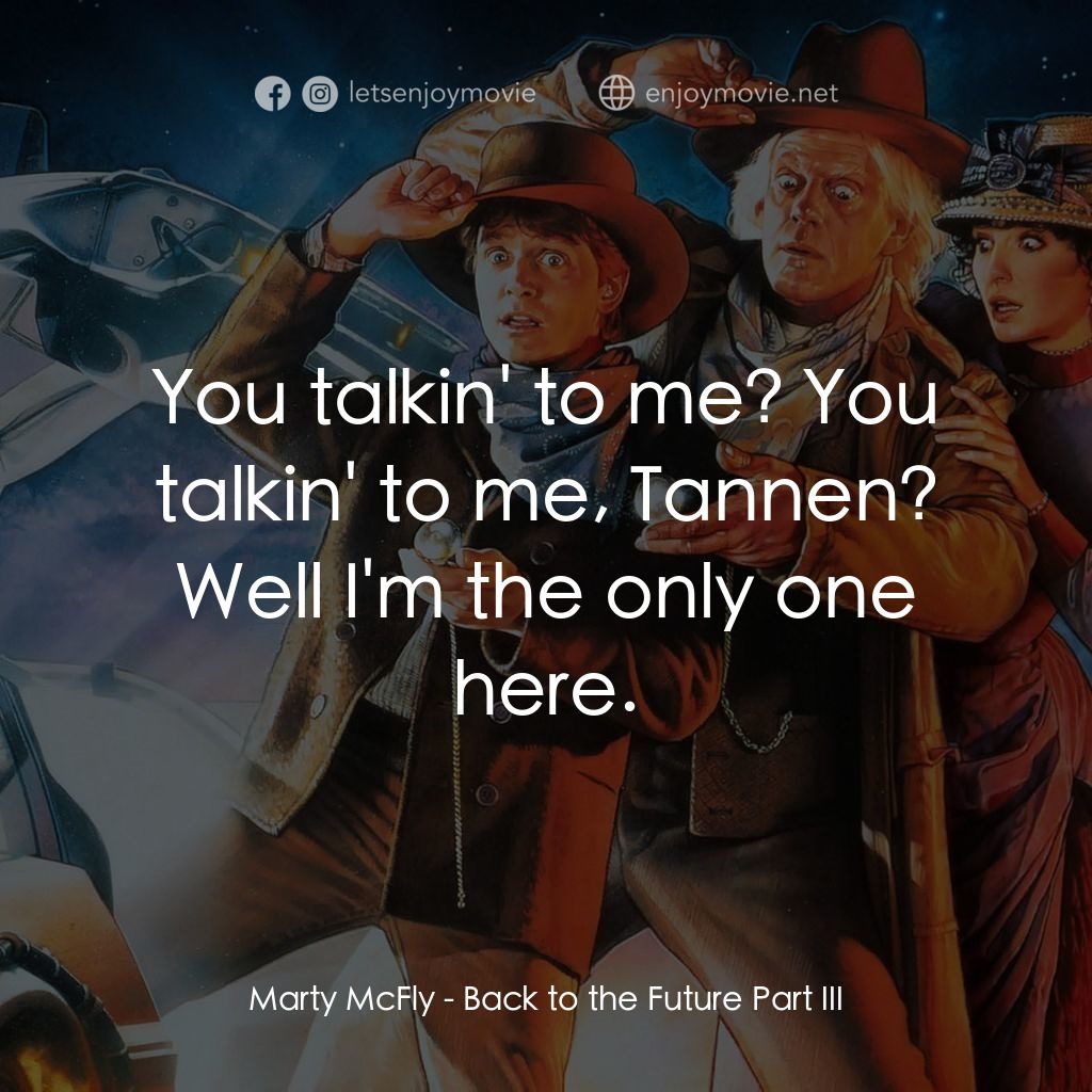 回到未來 3電影對白：Marty McFly: You talkin' to me? You talkin' to me, Tannen? Well I'm the only one 