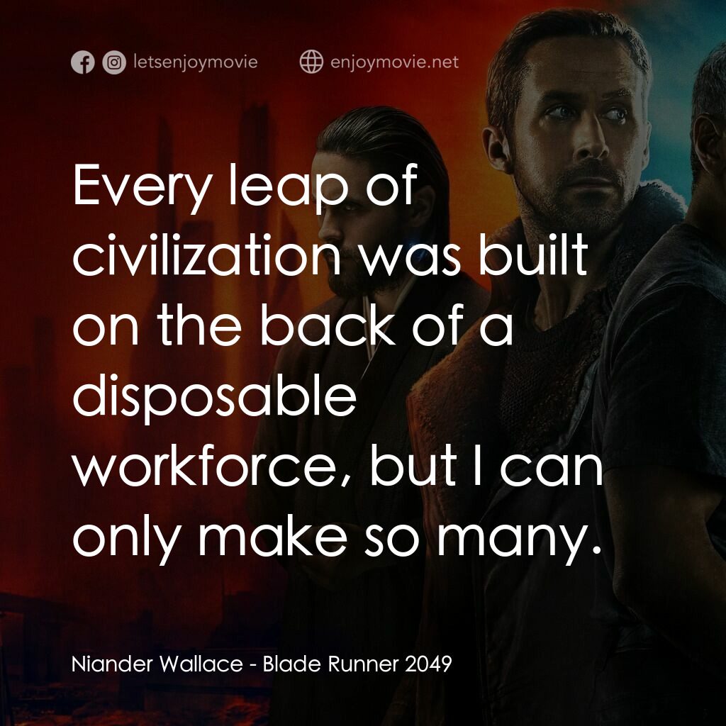 銀翼殺手2049電影對白：Niander Wallace:  Every leap of civilization was built on the back of a disposabl