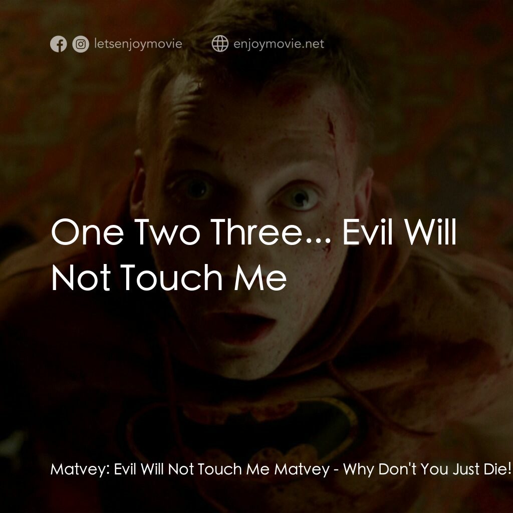 睇你幾時死!電影對白：Matvey:  Evil Will Not Touch Me Matvey:  One Two Three... Evil Will Not Touch Me