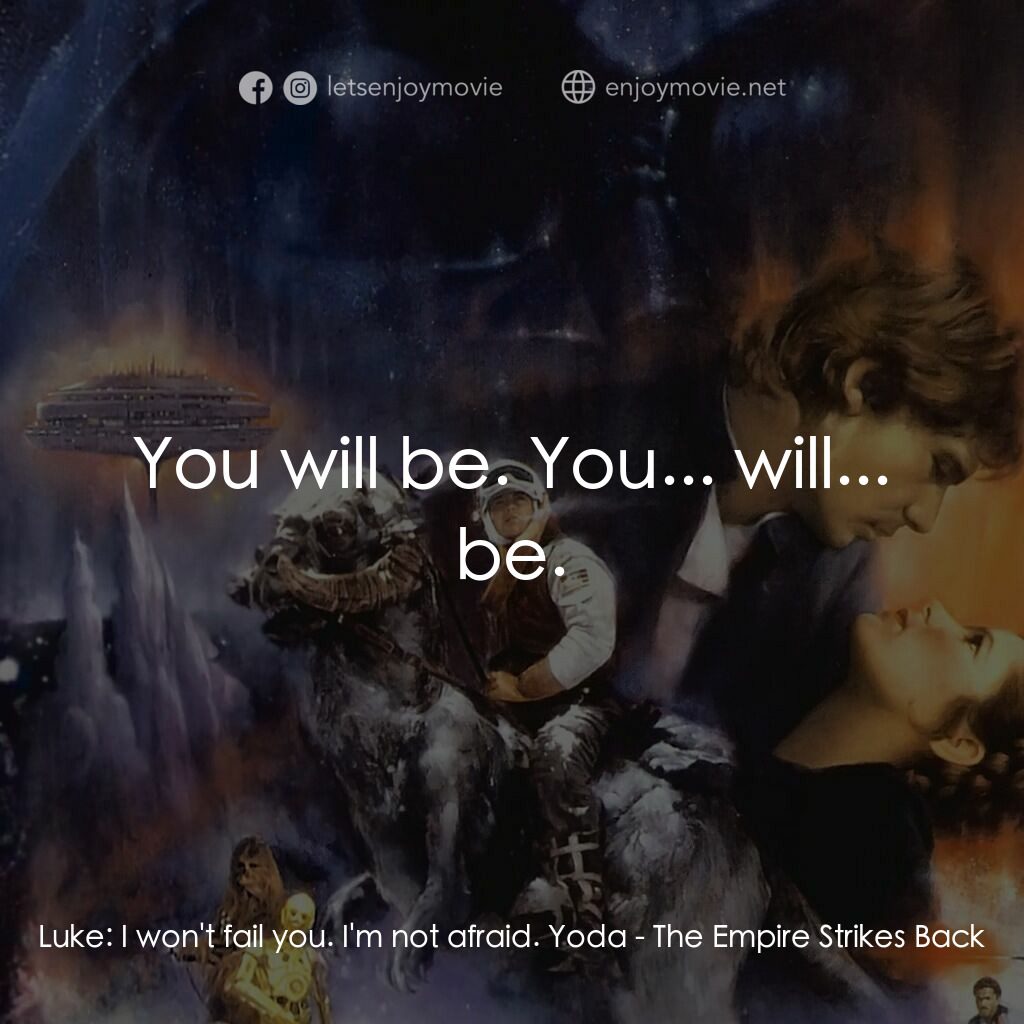 星際大戰五部曲：帝國大反擊電影對白：Luke:  I won't fail you. I'm not afraid. Yoda:  You will be. You... will... be.