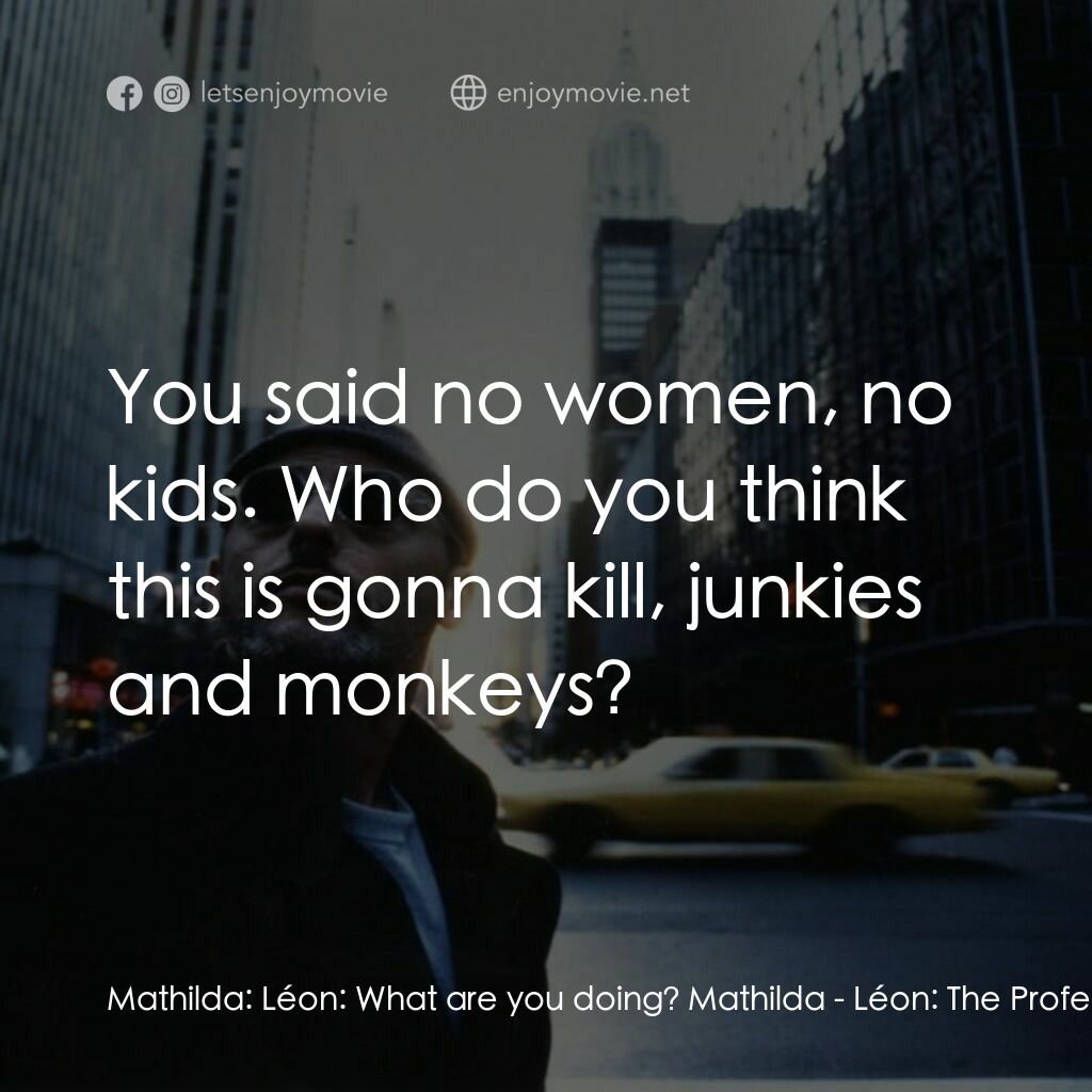 這個殺手不太冷電影對白：Mathilda:  Léon:  What are you doing? Mathilda:  You said no women, no kids. Who 