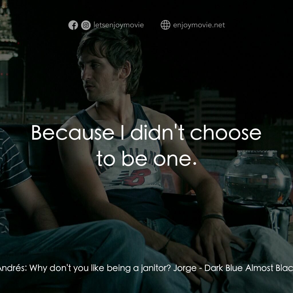 深藍即是黑電影對白：Andrés:  Why don't you like being a janitor? Jorge:  Because I didn't choose to b