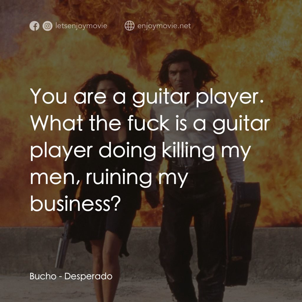 三步殺人曲電影對白：Bucho: You are a guitar player. What the fuck is a guitar player doing killing my
