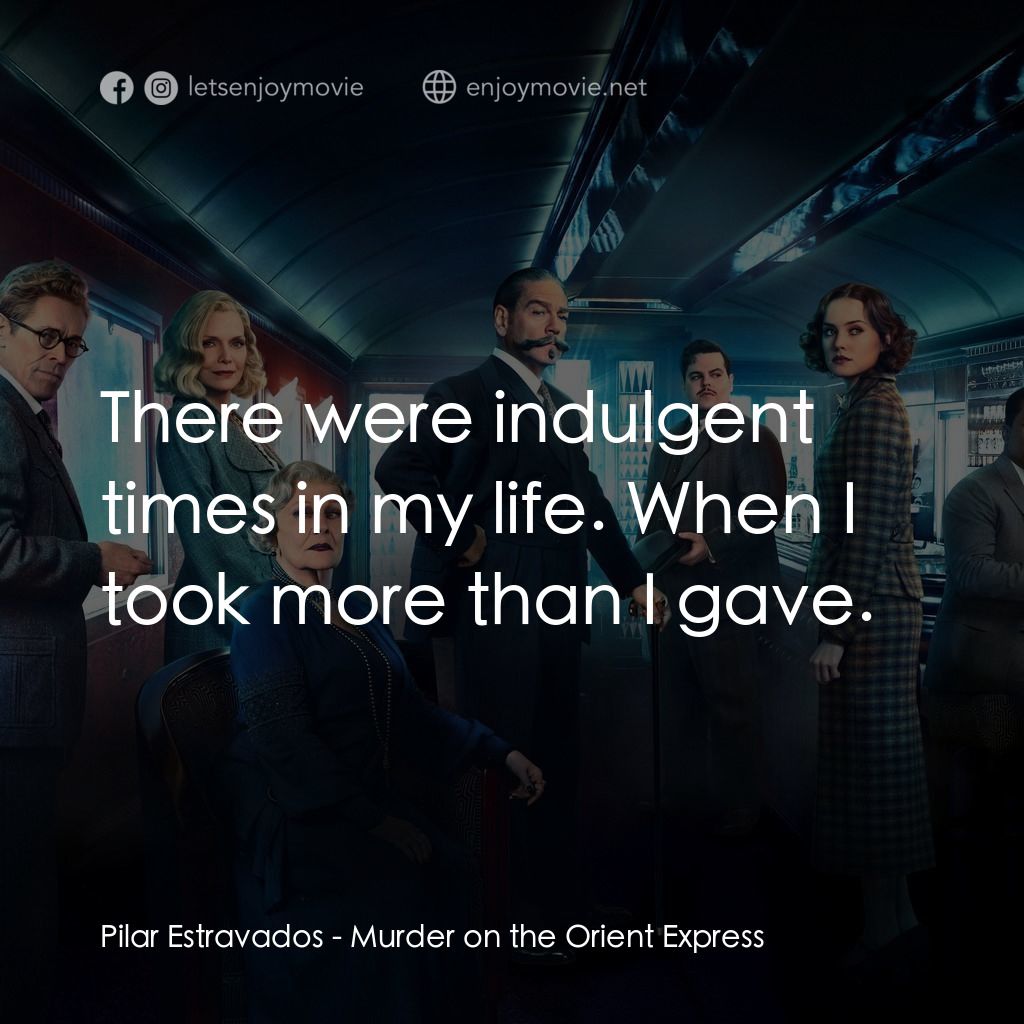 東方快車謀殺案電影對白：Pilar Estravados: There were indulgent times in my life. When I took more than I 