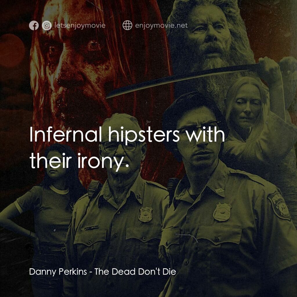 喪屍未逝電影對白：Danny Perkins:  Infernal hipsters with their irony.