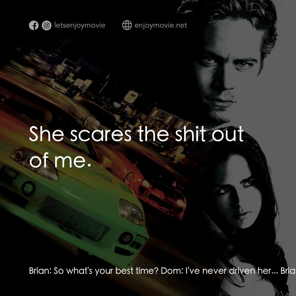 玩命關頭電影對白：Brian:  So what's your best time? Dom:  I've never driven her... Brian:  Why not?