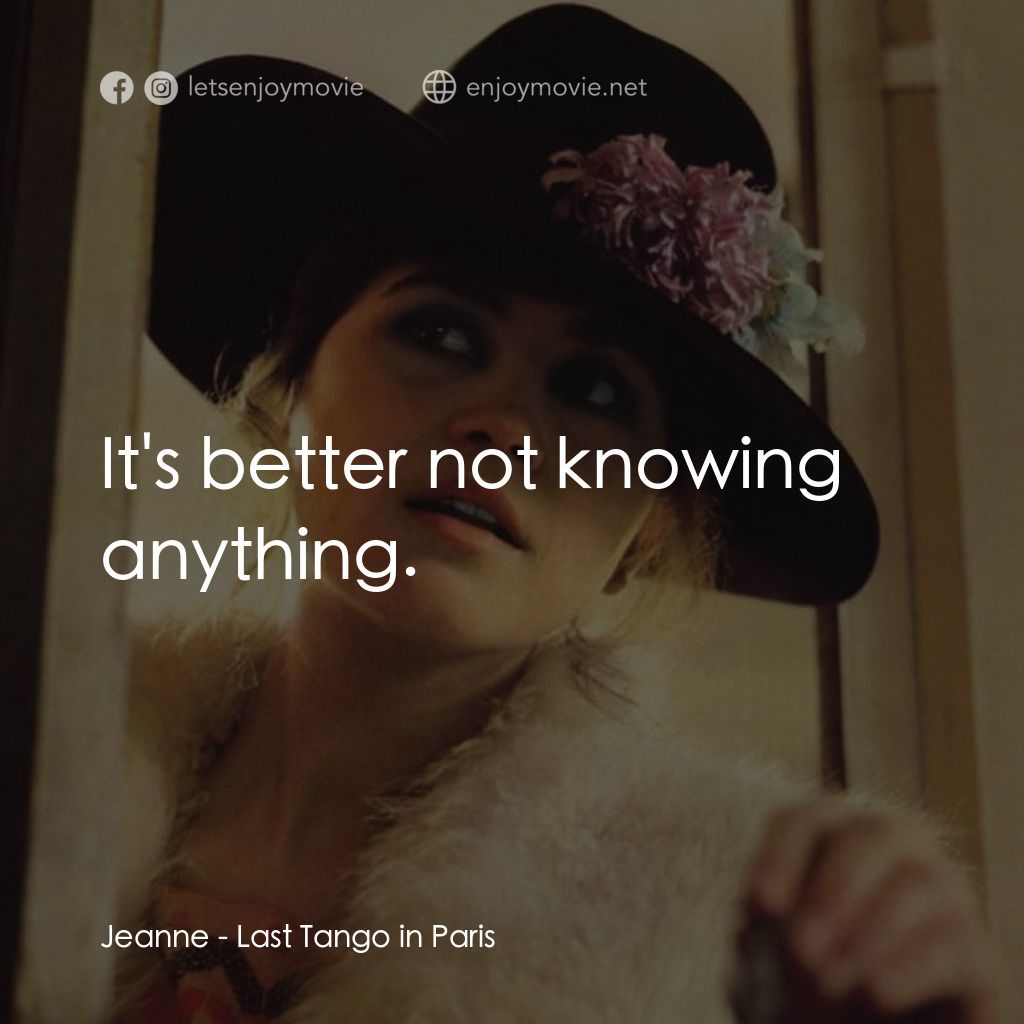 巴黎最後探戈電影對白：Jeanne: It's better not knowing anything.