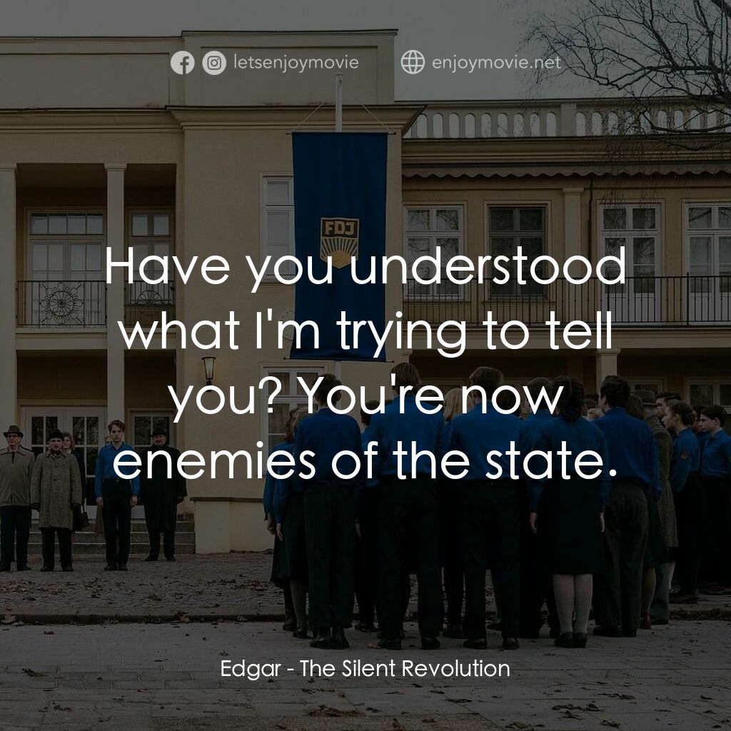 無聲革命電影對白：Edgar:  Have you understood what I'm trying to tell you? You're now enemies of th