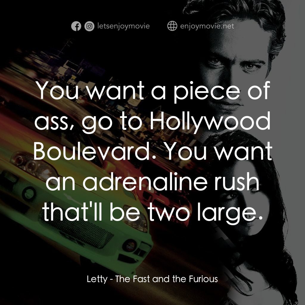 玩命關頭電影對白：Letty: You want a piece of ass, go to Hollywood Boulevard. You want an adrenaline