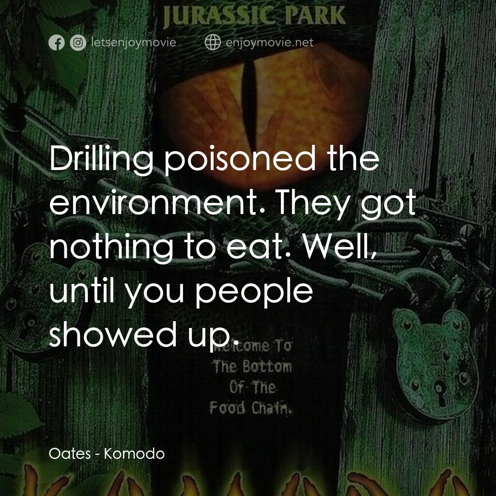 巨蜥科摩多電影對白：Oates:  Drilling poisoned the environment. They got nothing to eat. Well, until y