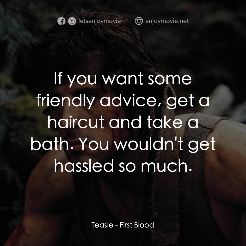 第一滴血電影對白：Teasle:  If you want some friendly advice, get a haircut and take a bath. You wou