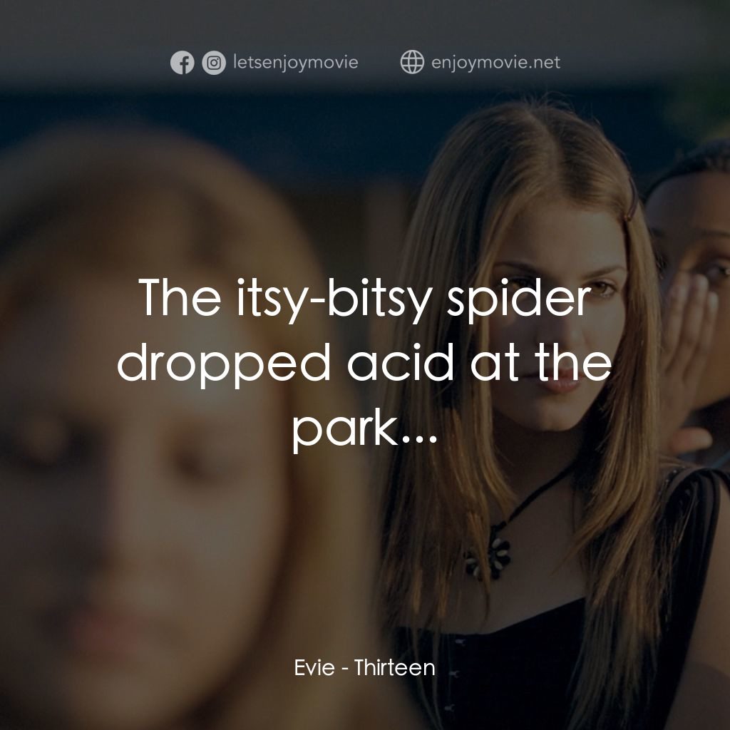 愛不回家電影對白：Evie: The itsy-bitsy spider dropped acid at the park...