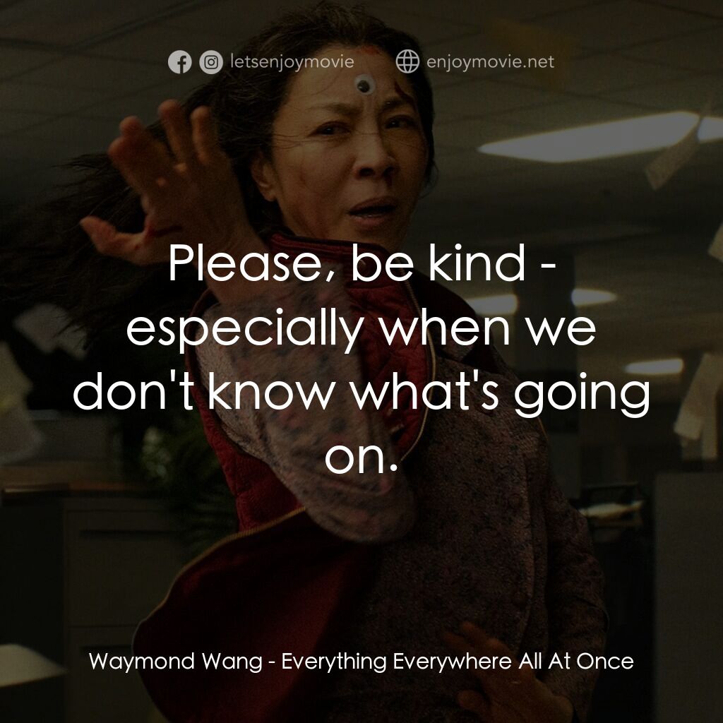 媽的多重宇宙電影對白：Waymond Wang:  Please, be kind - especially when we don't know what's going on.