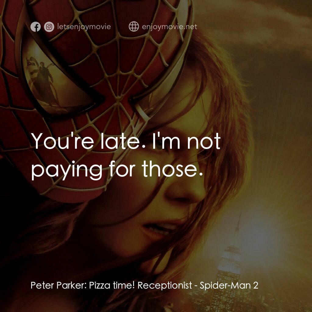 蜘蛛人2電影對白：Peter Parker:  Pizza time! Receptionist:  You're late. I'm not paying for those.