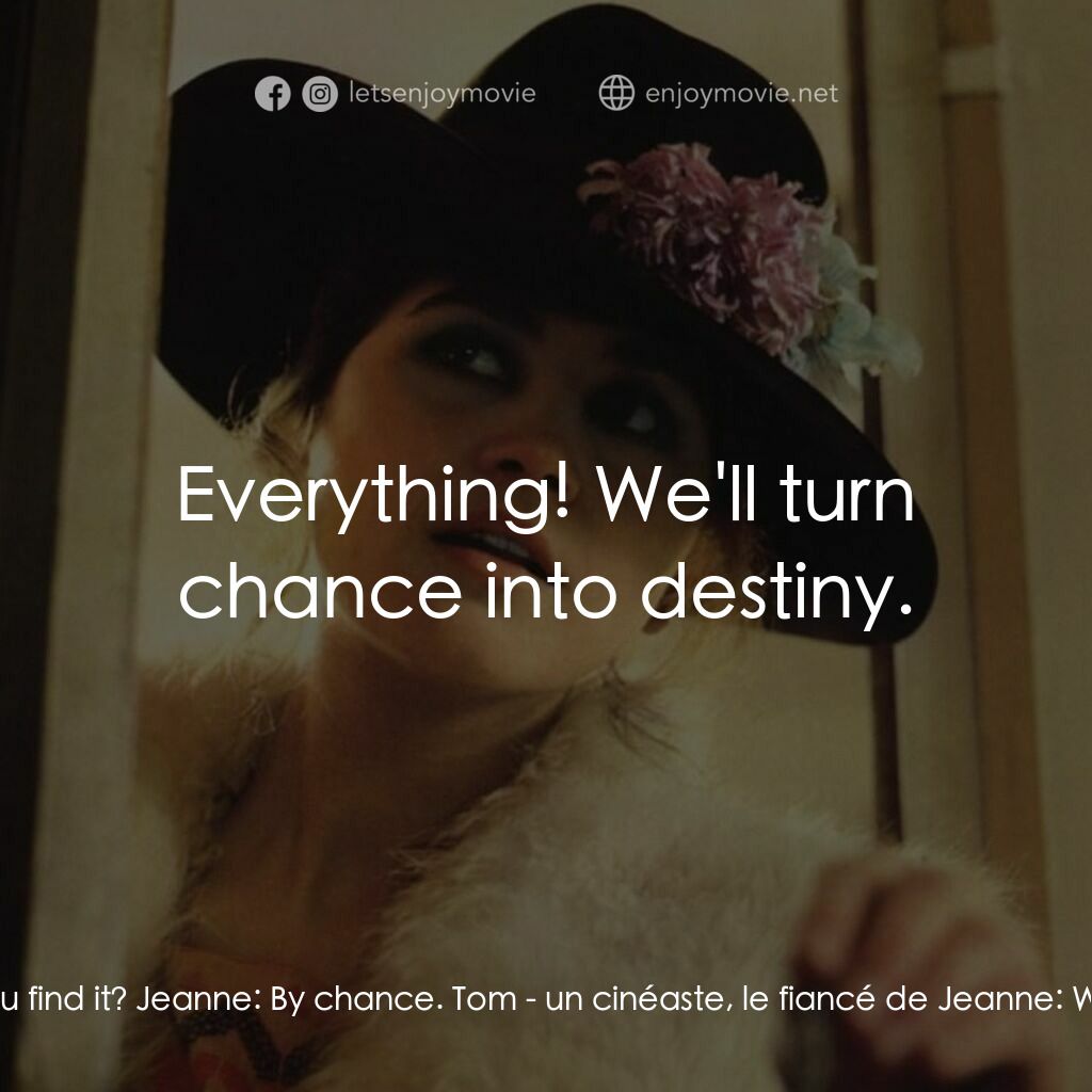 巴黎最後探戈電影對白：Tom - un cinéaste, le fiancé de Jeanne:  How did you find it? Jeanne:  By chance.