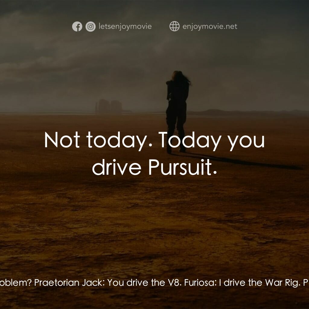 芙莉歐莎：末日先鋒傳說電影對白：Furiosa:  What are you doing? Is there a problem? Praetorian Jack:  You drive the