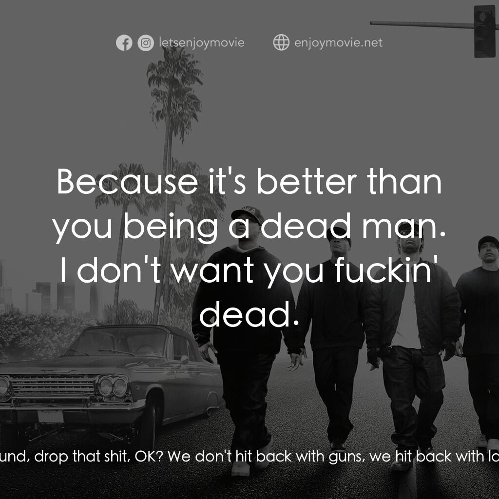 衝出康普頓電影對白：Jerry Heller:  Oh, Jesus, Eric, you scared me. You OK? Eazy-E:  I gotta kill this