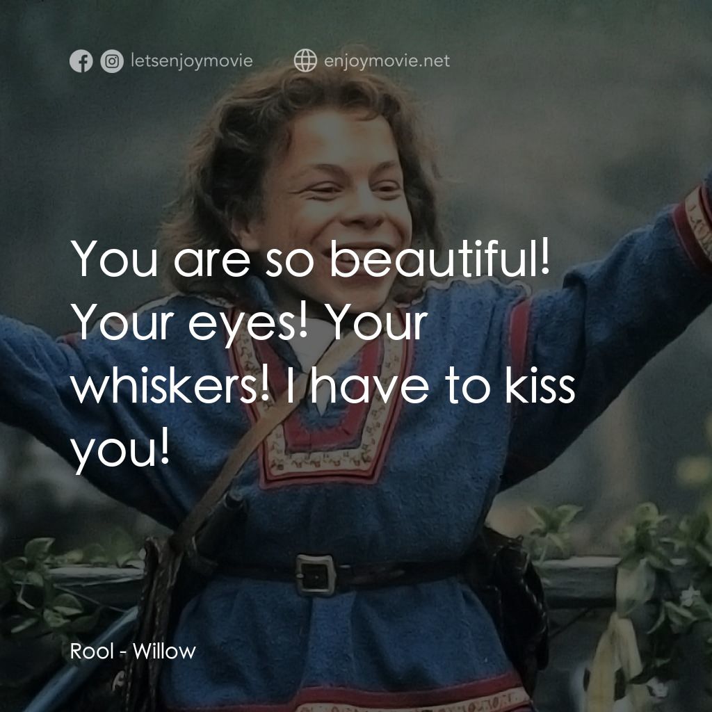 風雲際會電影對白：Rool: You are so beautiful! Your eyes! Your whiskers! I have to kiss you!