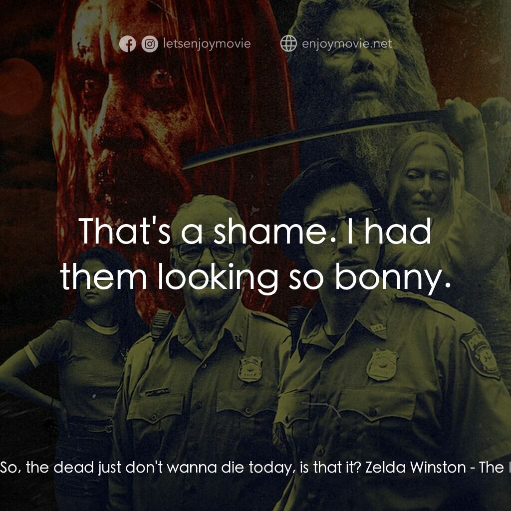 喪屍未逝電影對白：Zelda Winston:  So, the dead just don't wanna die today, is that it? Zelda Winsto