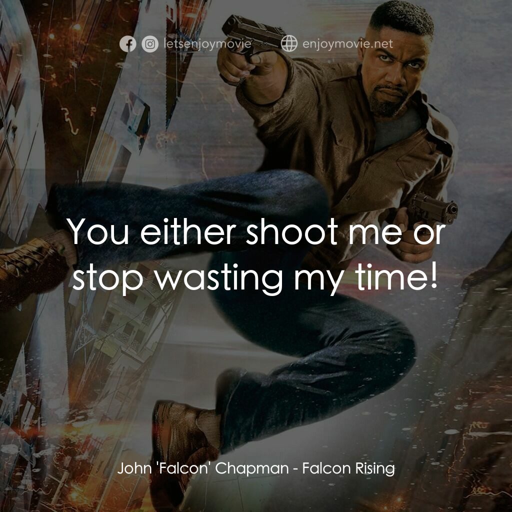 獵鷹上升電影對白：John 'Falcon' Chapman:  You either shoot me or stop wasting my time!