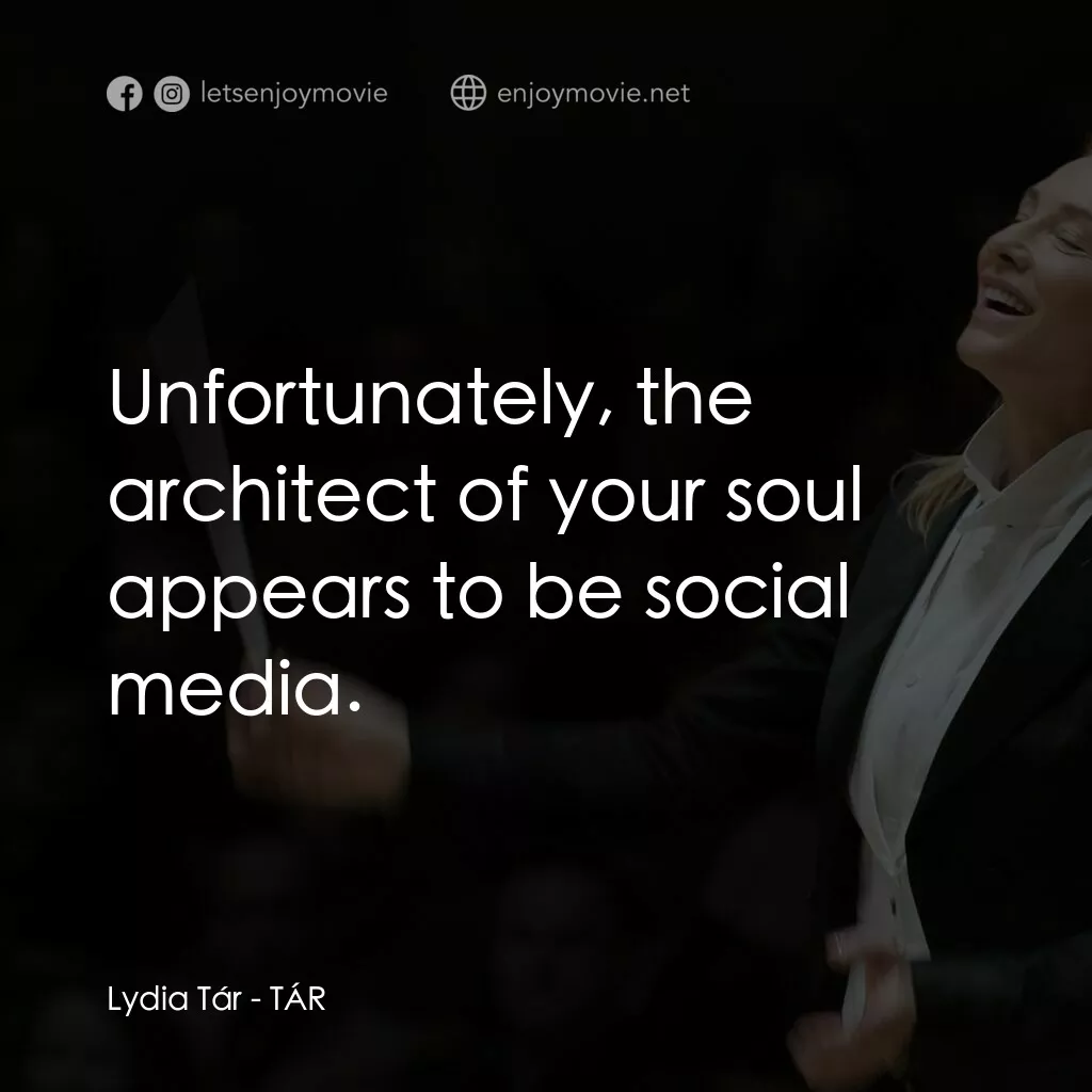 TÁR塔爾電影對白：Lydia Tár:  Unfortunately, the architect of your soul appears to be social media.