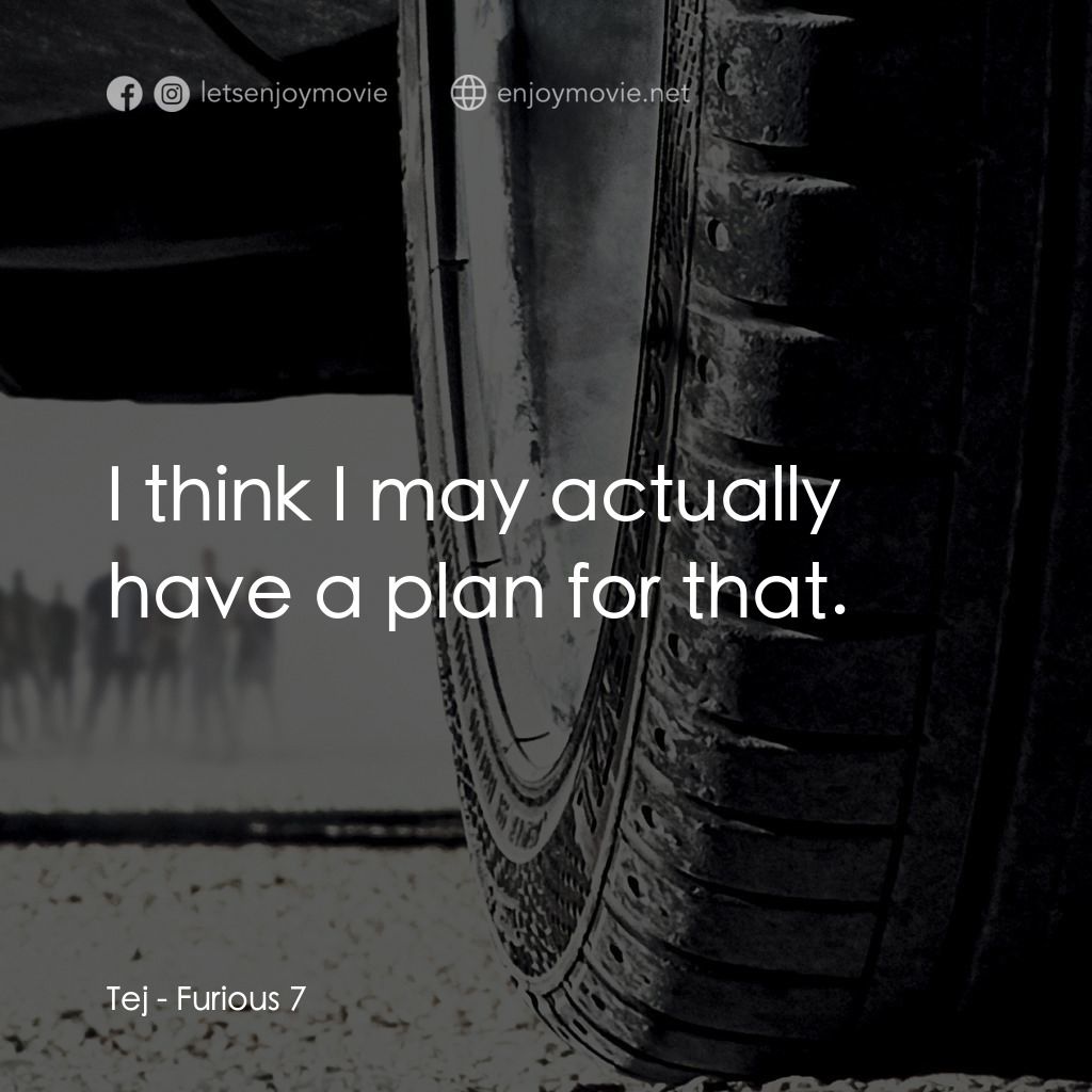 狂野時速7電影對白：Tej: I think I may actually have a plan for that.